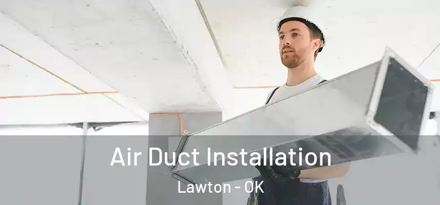 Air Duct Installation Lawton - OK