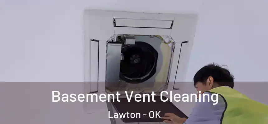 Basement Vent Cleaning Lawton - OK
