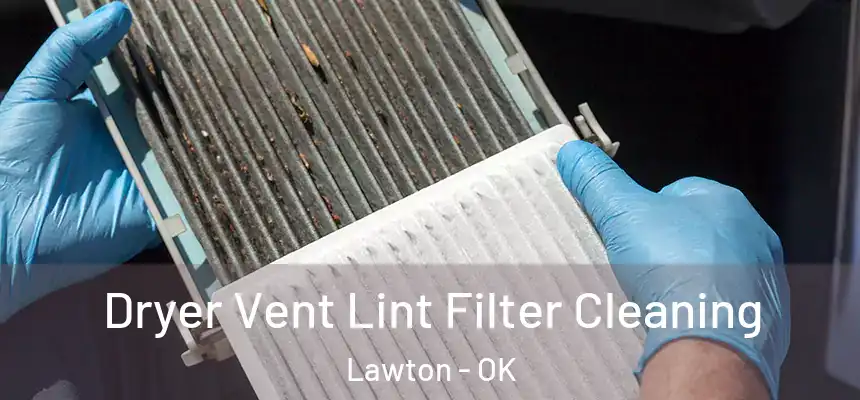 Dryer Vent Lint Filter Cleaning Lawton - OK