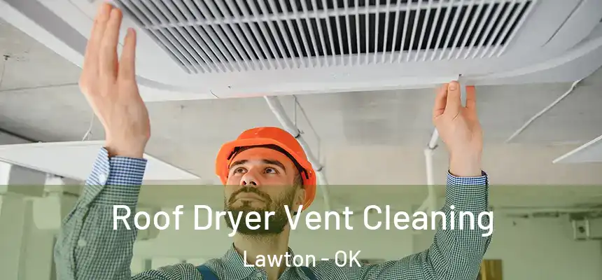 Roof Dryer Vent Cleaning Lawton - OK