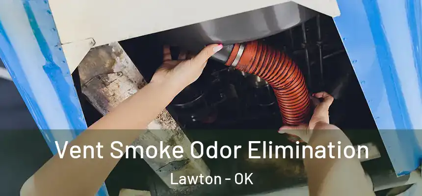 Vent Smoke Odor Elimination Lawton - OK